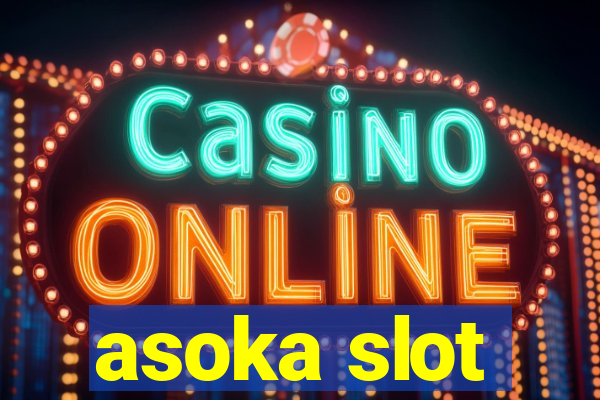 asoka slot