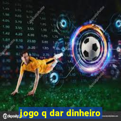 jogo q dar dinheiro