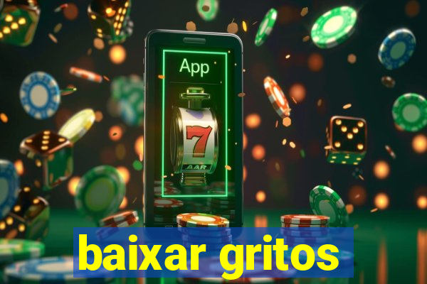 baixar gritos