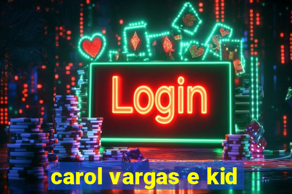 carol vargas e kid