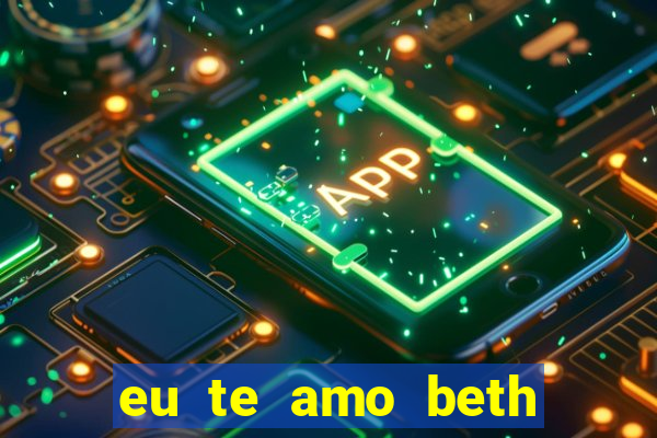 eu te amo beth cooper 2