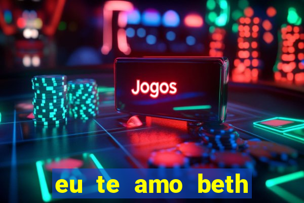 eu te amo beth cooper 2