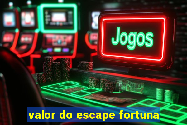 valor do escape fortuna