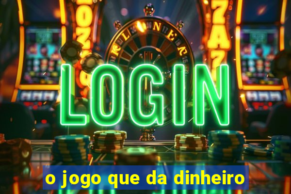 o jogo que da dinheiro