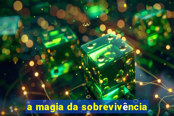 a magia da sobrevivência