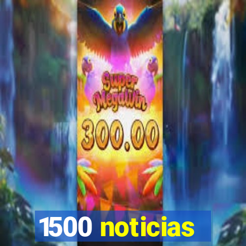 1500 noticias