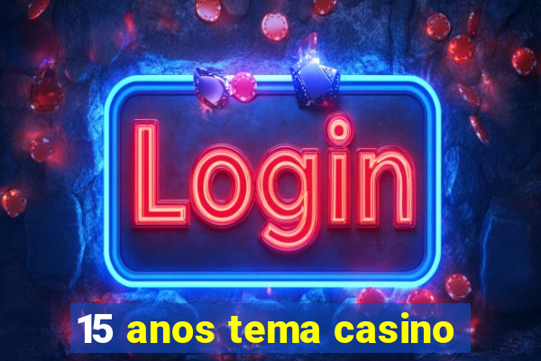 15 anos tema casino