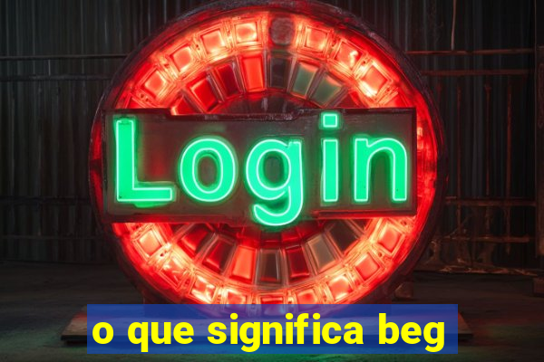 o que significa beg