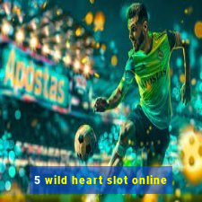 5 wild heart slot online