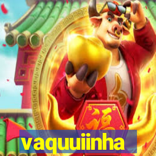 vaquuiinha