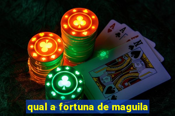 qual a fortuna de maguila