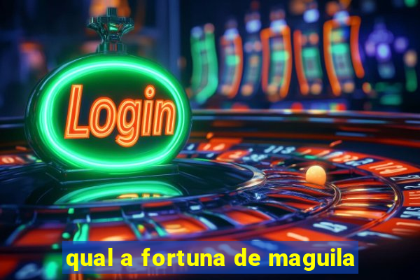 qual a fortuna de maguila