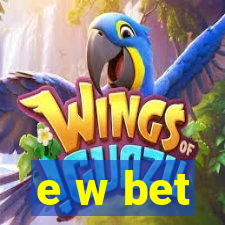 e w bet