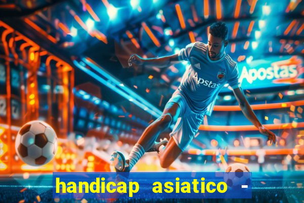 handicap asiatico - 1 o que significa