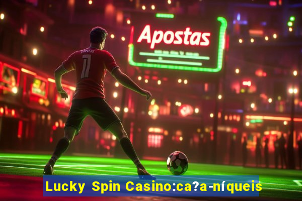 Lucky Spin Casino:ca?a-níqueis