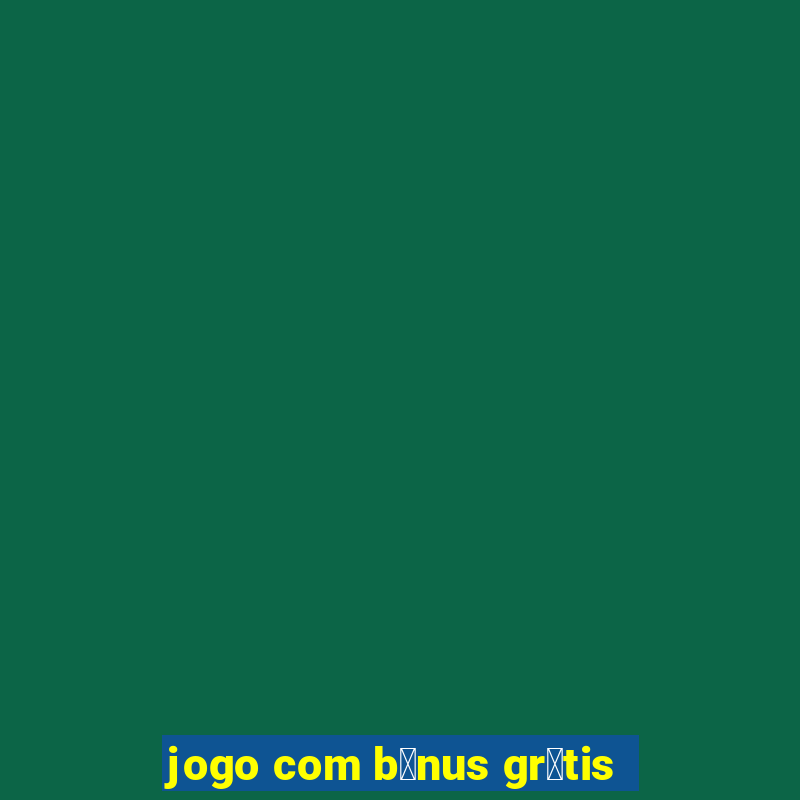 jogo com b么nus gr谩tis