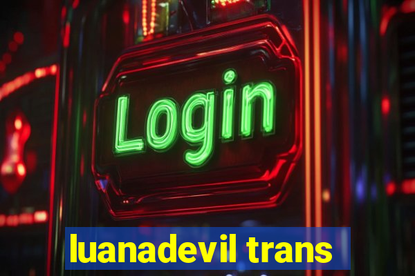 luanadevil trans