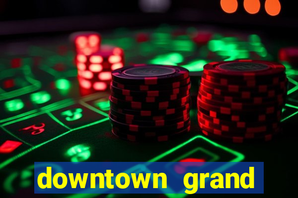 downtown grand hotel & casino