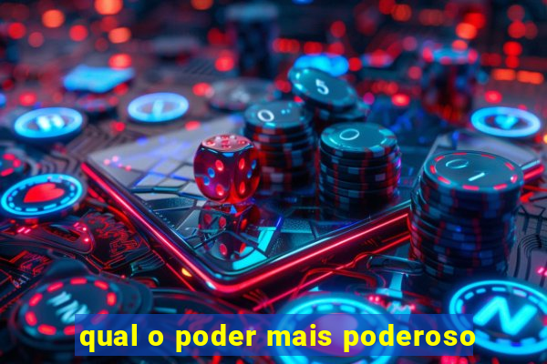 qual o poder mais poderoso