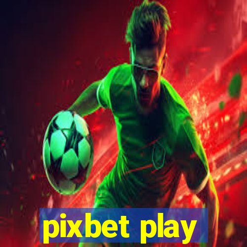 pixbet play