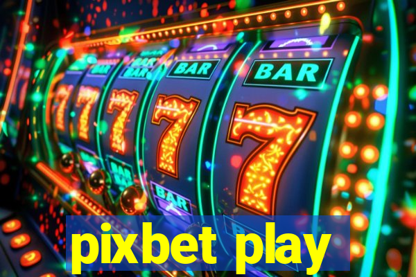 pixbet play