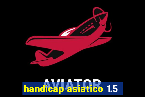 handicap asiatico 1.5