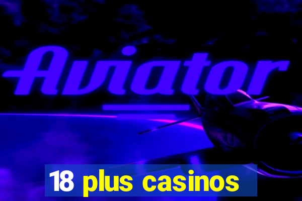 18 plus casinos