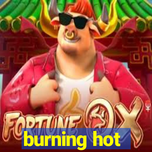 burning hot