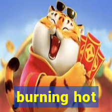 burning hot