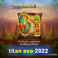 titan evo 2022