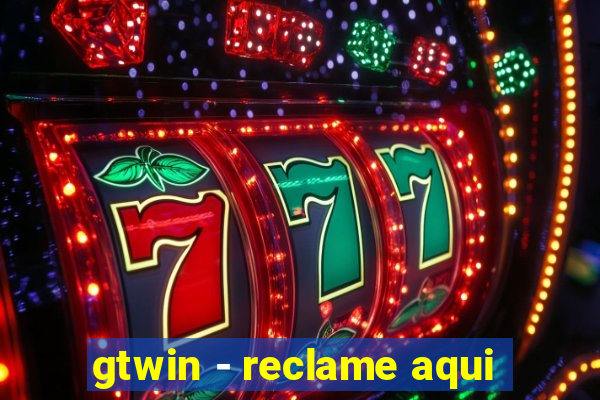 gtwin - reclame aqui