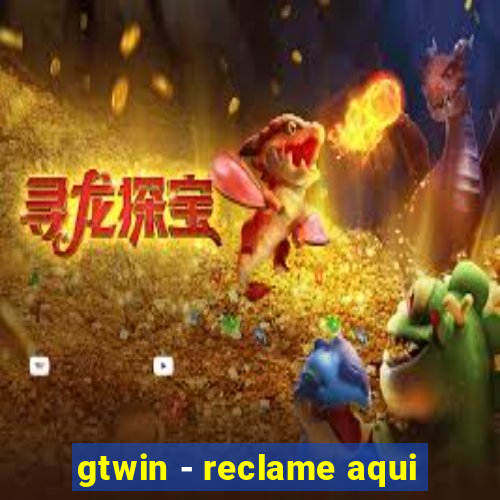 gtwin - reclame aqui