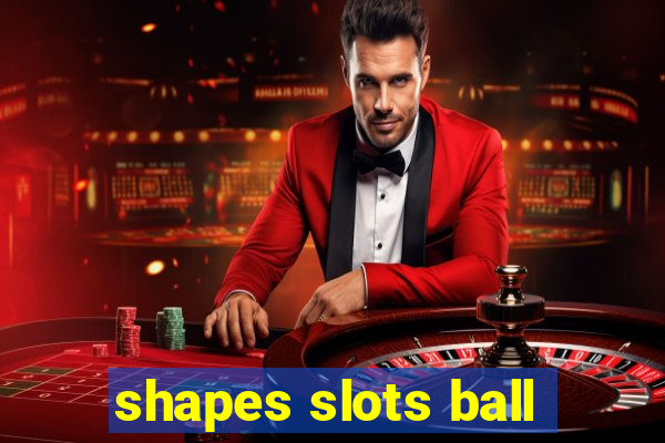 shapes slots ball