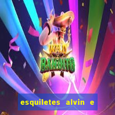 esquiletes alvin e os esquilos