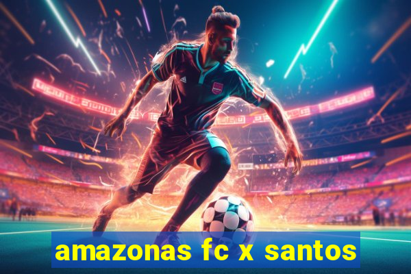 amazonas fc x santos