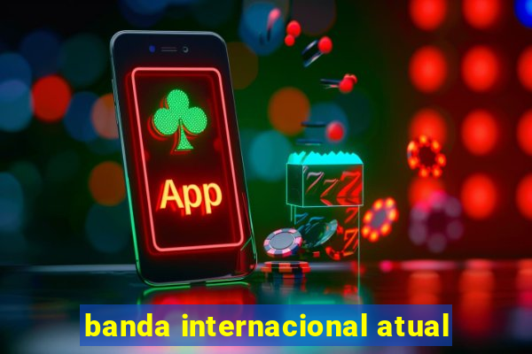 banda internacional atual