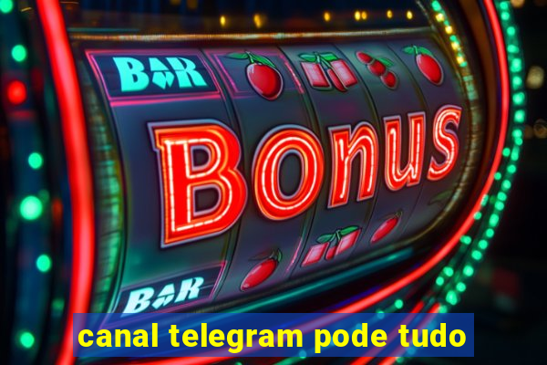 canal telegram pode tudo