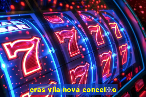 cras vila nova concei莽茫o