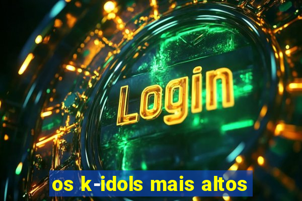 os k-idols mais altos