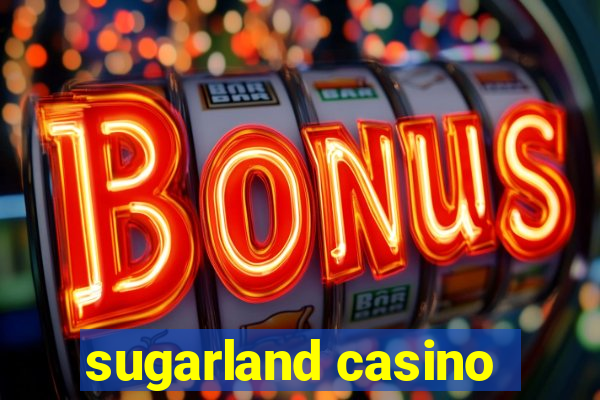 sugarland casino