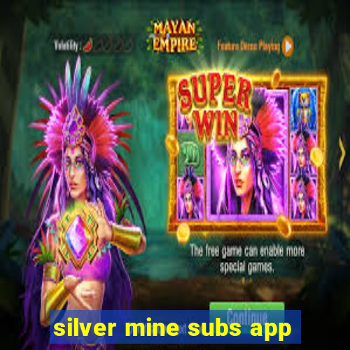 silver mine subs app