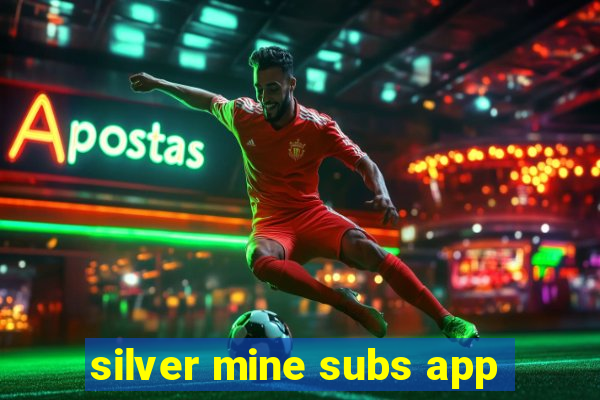 silver mine subs app