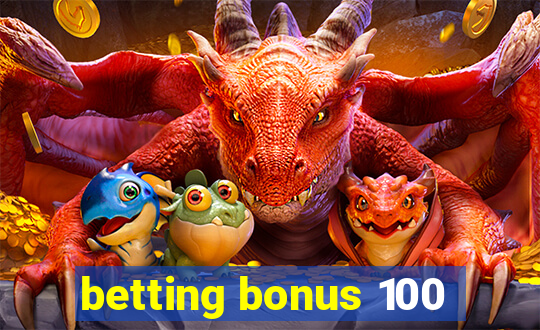 betting bonus 100