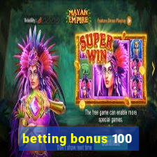 betting bonus 100