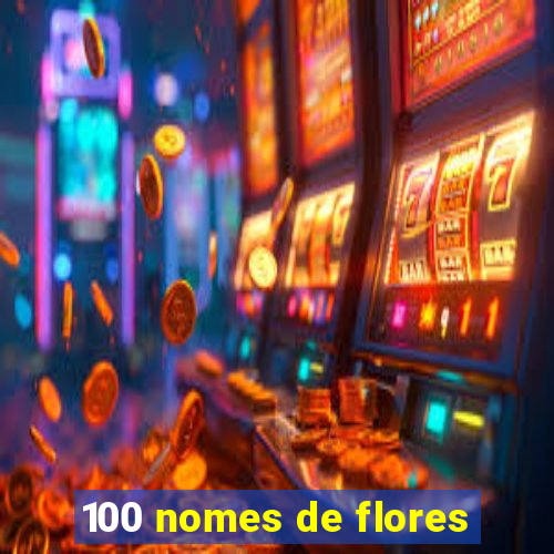 100 nomes de flores