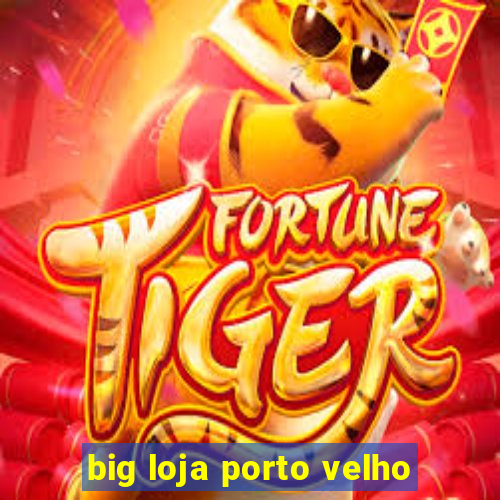 big loja porto velho