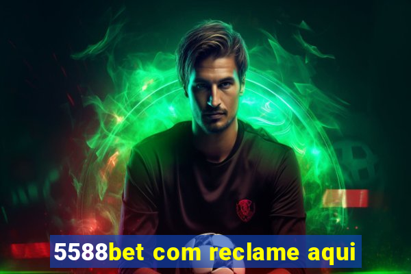 5588bet com reclame aqui