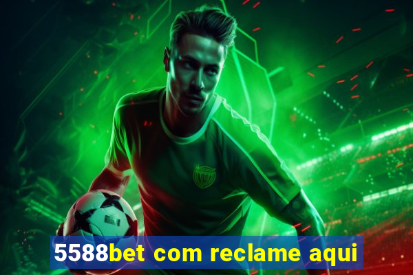 5588bet com reclame aqui