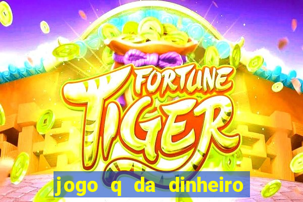 jogo q da dinheiro de verdade