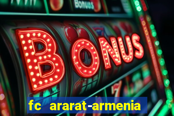 fc ararat-armenia fc noah